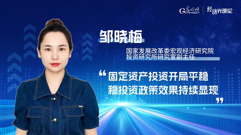 经济光明论丨邹晓梅:固定资产投资开局平稳 稳投资政策效果持续显现